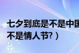 七夕到底是不是中国人的情人节（七夕到底是不是情人节?）