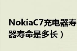 NokiaC7充电器寿命是多长（NokiaC7充电器寿命是多长）