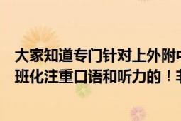 大家知道专门针对上外附中小五班的培训机构吗（一定要小班化注重口语和听力的！非常感谢！！！）