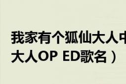 我家有个狐仙大人中文配音（求我家有个狐仙大人OP ED歌名）