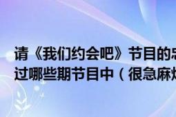 请《我们约会吧》节目的忠实观众告诉我一下张海龙出现在过哪些期节目中（很急麻烦大家了~）