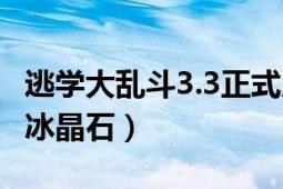 逃学大乱斗3.3正式版（逃学大乱斗3.3正式版冰晶石）