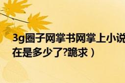 3g圈子网掌书网掌上小说网（手机3G圈子小说网的网址现在是多少了?跪求）