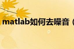 matlab如何去噪音（matlab如何取整函数）