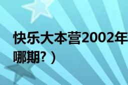 快乐大本营2002年（by2快乐大本营2014是哪期?）