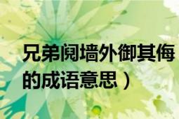 兄弟阋墙外御其侮 出处（兄弟阋墙外御其侮的成语意思）