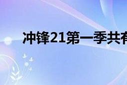 冲锋21第一季共有多少集（第二季呢）