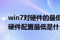 win7对硬件的最低要求（Win7要求的电脑硬件配置最低是什么）