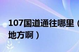 107国道通往哪里（107国道路线经过哪几个地方啊）