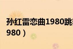 孙红雷恋曲1980跳舞视频（孙红雷酒吧恋曲1980）