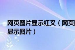 网页图片显示红叉（网页图片显示不出来,图片显示红叉,不显示图片）