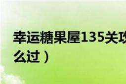 幸运糖果屋135关攻略（幸运糖果屋161关怎么过）