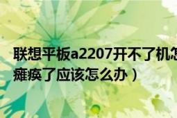 联想平板a2207开不了机怎么办（联想平板电脑A2207系统瘫痪了应该怎么办）