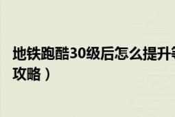 地铁跑酷30级后怎么提升等级（地铁跑酷等级任务完成技巧攻略）