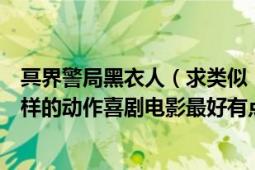 冥界警局黑衣人（求类似《黑衣人》系列和《冥界警局》这样的动作喜剧电影最好有点科幻或者魔幻成分）