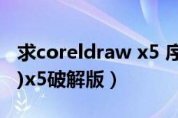 求coreldraw x5 序列号（求coreldraw(cdr)x5破解版）