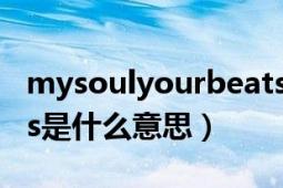 mysoulyourbeats歌词（mysoulyourbeats是什么意思）