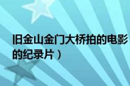 旧金山金门大桥拍的电影（金门大桥 2007年英美两国拍摄的纪录片）