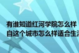 有谁知道红河学院怎么样（那里的老师待遇如何还有就是蒙自这个城市怎么样适合生活吗 谢谢了）