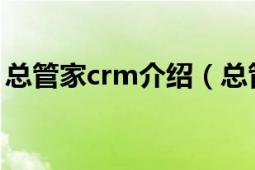 总管家crm介绍（总管家 北京科技有限公司）