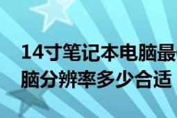 14寸笔记本电脑最佳分辨率（14寸笔记本电脑分辨率多少合适）