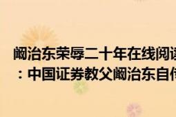 阚治东荣辱二十年在线阅读（荣辱二十年——我的股市人生：中国证券教父阚治东自传）