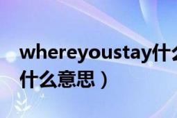 whereyoustay什么意思（whereereyou是什么意思）