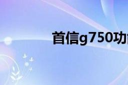 首信g750功能（首信G750）