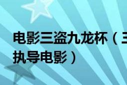 电影三盗九龙杯（三盗九龙杯 1959年黄鹤声执导电影）