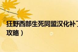 狂野西部生死同盟汉化补丁（《狂野西部：生死同盟》图文攻略）